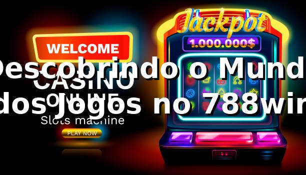 Descobrindo o Mundo dos Jogos no 788win 🎲