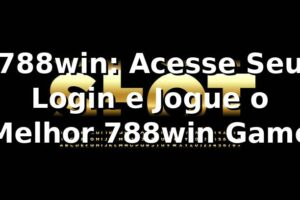 788win: Acesse Seu Login e Jogue o Melhor 788win Game