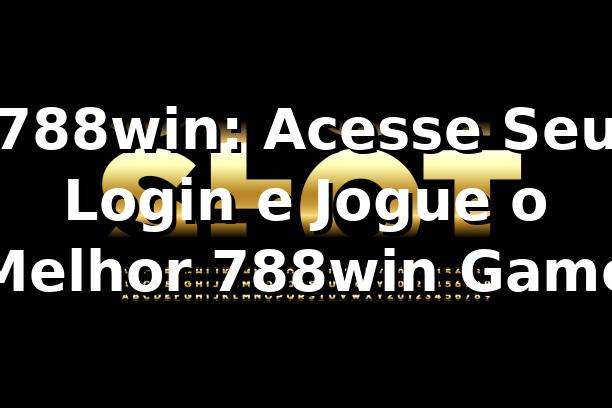 788win: Acesse Seu Login e Jogue o Melhor 788win Game