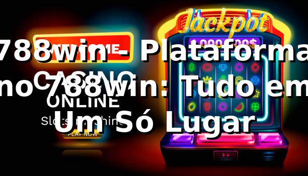 788win - Plataforma no 788win: Tudo em Um Só Lugar